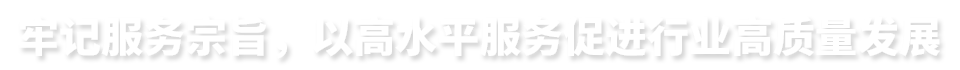 牢记服务宗旨,以高水平服务促进行业高质量发展